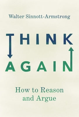Think Again: How to Reason and Argue by Sinnott-Armstrong, Walter