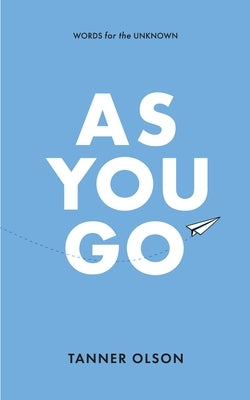 As You Go: Words for the Unknown by Olson, Tanner