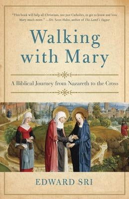 Walking with Mary: A Biblical Journey from Nazareth to the Cross by Sri, Edward