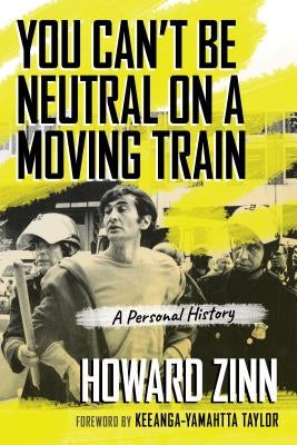 You Can't Be Neutral on a Moving Train: A Personal History by Zinn, Howard