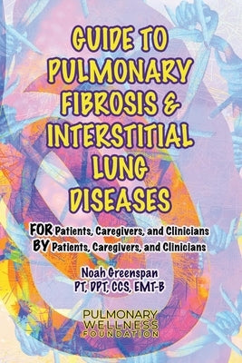 Guide to Pulmonary Fibrosis & Interstitial Lung Diseases: For Patients, Caregivers & Clinicians by Patients, Caregivers, & Cliniciansvolume 2 by Emt-B, Noah Greenspan Pt Dpt Ccs