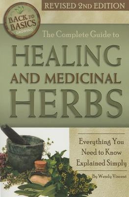 The Complete Guide to Growing Healing and Medicinal Herbs: Everything You Need to Know Explained Simply Revised 2nd Edition by Vincent, Wendy