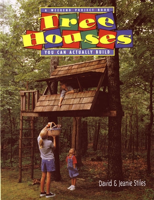 Tree Houses You Can Actually Build: A Weekend Project Book by Stiles, Jeanie Trusty