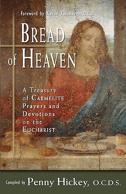 Bread of Heaven: A Treasury of Carmelite Prayers and Devotions on the Eucharist by Kavanaugh, Kieran