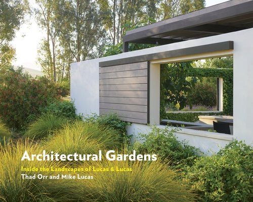 Architectural Gardens: Inside the Landscapes of Lucas & Lucas by Orr, Thad