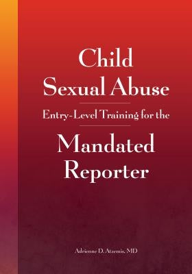 Child Sexual Abuse: Entry-Level Training for the Mandated Reporter by Atzemis, Adrienne D.