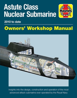 Astute Class Nuclear Submarine Owners' Workshop Manual: 2010 to Date - Insights Into the Design, Construction and Operation of the Most Advanced Attac by Gates, Jonathan