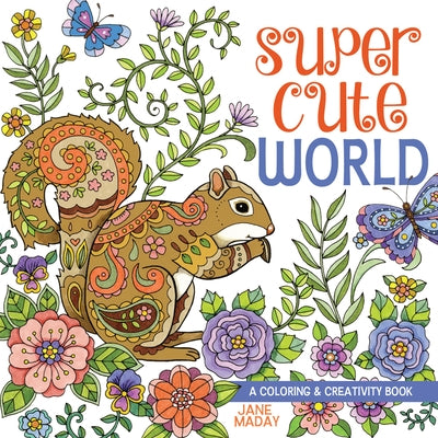 Super Cute World: A Coloring and Creativity Book by Maday, Jane