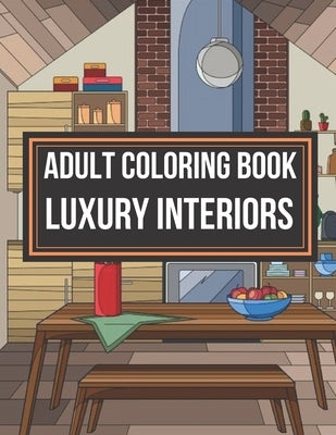 Adult Coloring Book Luxury Interiors: Interior Design Coloring Book, Adult Coloring Book With Gorgeous Home Designs and Beautiful Kitchen Ideas For Re by Little Marketing Company