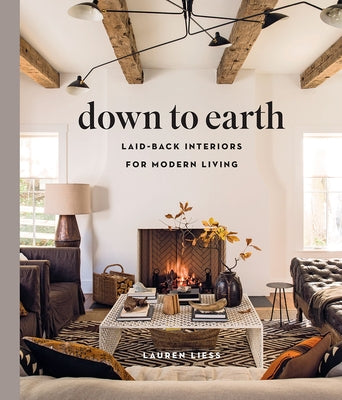 Down to Earth: Laid-Back Interiors for Modern Living by Liess, Lauren
