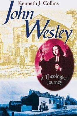 John Wesley: A Theological Journey by Collins, Kenneth J.