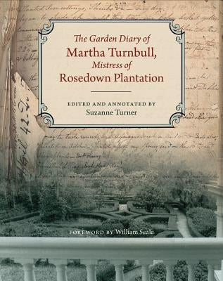 The Garden Diary of Martha Turnbull, Mistress of Rosedown Plantation by Turnbull, Martha