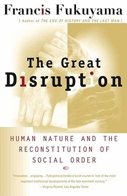 The Great Disruption: Human Nature and the Reconstitution of Social Order by Fukuyama, Francis