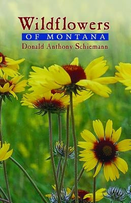 Wildflowers of Montana by Schiemann, Donald Anthony