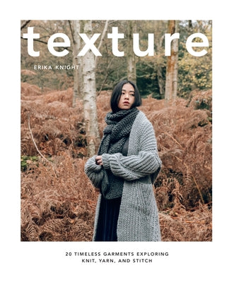 Texture: 20 Timeless Garments Exploring Knit, Yarn, and Stitch by Knight, Erika