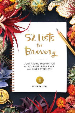 52 Lists for Bravery: Journaling Inspiration for Courage, Resilience, and Inner Strength (a Weekly Guided Self-Confidence and Empowering Jou by Seal, Moorea