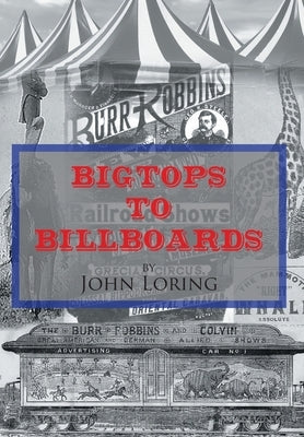 Bigtops to Billboards by Loring, John