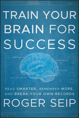 Train Your Brain For Success by Seip, Roger