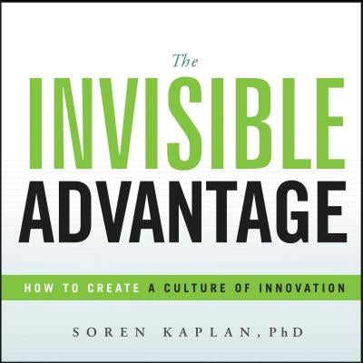 The Invisible Advantage: How to Create a Culture of Innovation by Kaplan, Soren