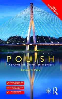 Colloquial Polish: The Complete Course for Beginners by Mazur, Boleslaw W.