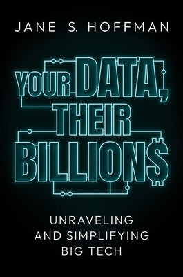 Your Data, Their Billions: Unraveling and Simplifying Big Tech by Hoffman, Jane S.