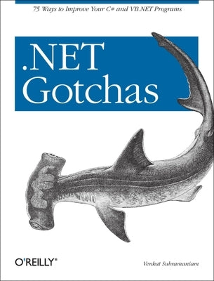 .Net Gotchas: 75 Ways to Improve Your C# and VB.NET Programs by Subramaniam, Venkat