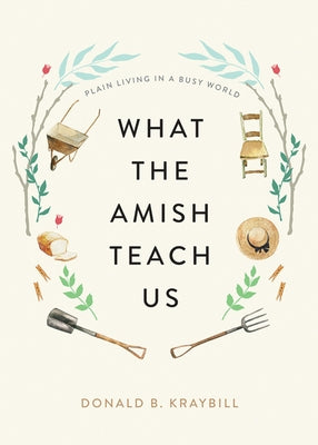 What the Amish Teach Us: Plain Living in a Busy World by Kraybill, Donald B.