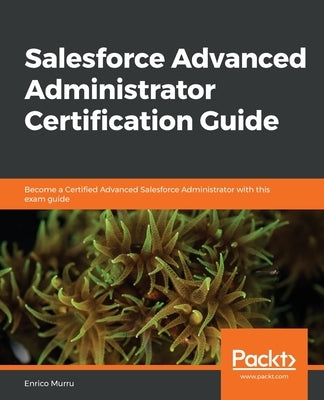 Salesforce Advanced Administrator Certification Guide by Murru, Enrico