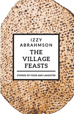 The Village Feasts: Passover Stories of Food and Laughter by Abrahmson, Izzy