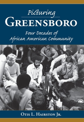 Picturing Greensboro: Four Decades of African American Community by Hairston Jr, Otis L.