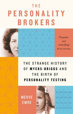 The Personality Brokers: The Strange History of Myers-Briggs and the Birth of Personality Testing by Emre, Merve