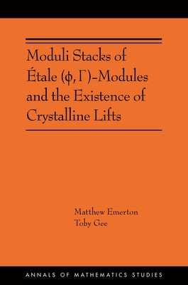 Moduli Stacks of Étale (&#981;, &#915;)-Modules and the Existence of Crystalline Lifts: (Ams-215) by Emerton, Matthew