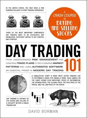 Day Trading 101: From Understanding Risk Management and Creating Trade Plans to Recognizing Market Patterns and Using Automated Softwar by Borman, David