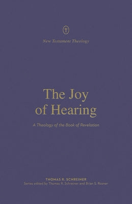 The Joy of Hearing: A Theology of the Book of Revelation by Schreiner, Thomas R.