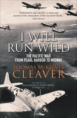 I Will Run Wild: The Pacific War from Pearl Harbor to Midway by Cleaver, Thomas McKelvey