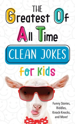 The Greatest of All Time Clean Jokes for Kids: Funny Stories, Riddles, Knock-Knocks, and More! by Compiled by Barbour Staff