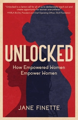 Unlocked: How Empowered Women Empower Women by Finette, Jane