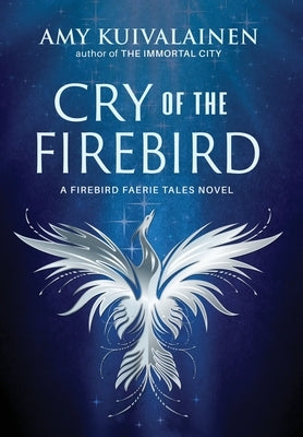 Cry of the Firebird by Kuivalainen, Amy