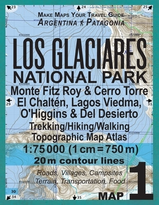 Los Glaciares National Park Map 1 Monte Fitz Roy & Cerro Torre, El Chalten, Lagos Viedma, O'Higgins & Del Desierto Trekking/Hiking/Walking Topographic by Mazitto, Sergio