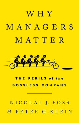 Why Managers Matter: The Perils of the Bossless Company by Foss, Nicolai J.