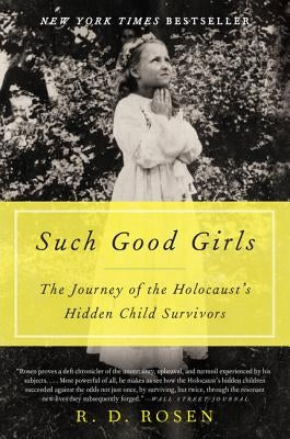 Such Good Girls: The Journey of the Holocaust's Hidden Child Survivors by Rosen, R. D.
