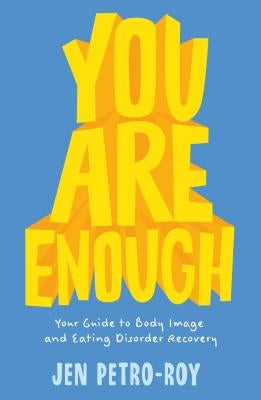 You Are Enough: Your Guide to Body Image and Eating Disorder Recovery by Petro-Roy, Jen
