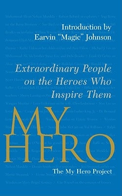My Hero: Extraordinary People on the Heroes Who Inspire Them by The My Hero Project