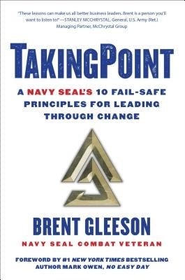 Takingpoint: A Navy Seal's 10 Fail Safe Principles for Leading Through Change by Gleeson, Brent