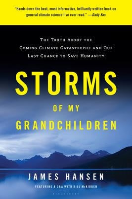 Storms of My Grandchildren: The Truth about the Coming Climate Catastrophe and Our Last Chance to Save Humanity by Hansen, James