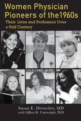 Women Physician Pioneers of the 1960s: Their Lives and Profession Over a Half Century by Detweiler, Susan E.