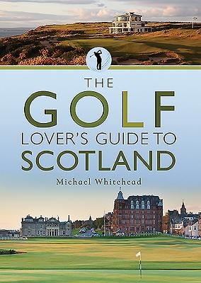 The Golf Lover's Guide to Scotland by Whitehead, Michael