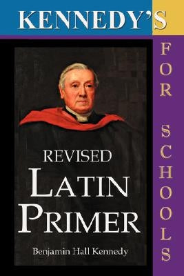 Kennedy's Revised Latin Primer by Kennedy, Benjamin Hall