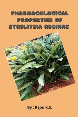 Pharmacological Properties of Strelitzia Reginae by K. S., Rajni