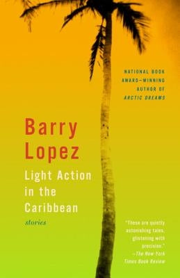 Light Action in the Caribbean: Stories by Lopez, Barry